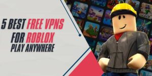 5 Best Free VPNs for Roblox: Play Anywhere in 2024