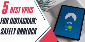 5 Best VPNs for Instagram Safely Unblock in 2024