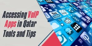 Accessing VoIP Apps in Qatar Tools and Tips for 2024