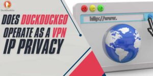 Does DuckDuckGo Operate as a VPN IP Privacy in 2024