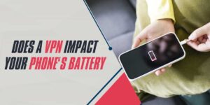 Does a VPN Impact Your Phone’s Battery in 2024