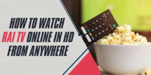 How to Watch Rai TV Online in HD From Anywhere (2024)