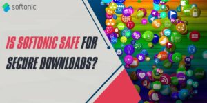 Is Softonic Safe for Secure Downloads in 2024