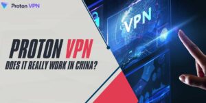 Proton VPN Does It Really Work in China in 2024