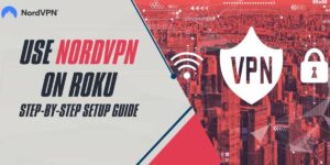 Use NordVPN on Roku in 2024 Step-by-Step Setup Guide