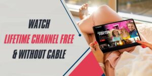 Watch Lifetime Channel Free & Without Cable in 2024