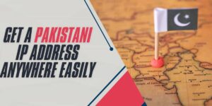 Get a Pakistani IP Address Anywhere Easily in 2024