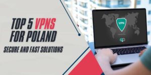 Top 5 VPNs for Poland in 2024 Secure and Fast Solutions