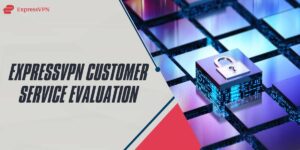 ExpressVPN Customer Service Evaluation for 2024