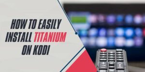 How to Easily Install Titanium on Kodi in 2024