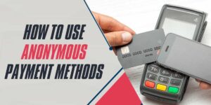 How to Use Anonymous Payment Methods in 2024