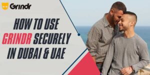 How to Use Grindr Securely in Dubai & UAE 2024