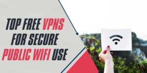 Top Free VPNs for Secure Public WiFi Use in 2024