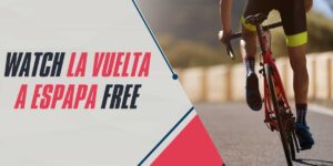 Watch La Vuelta a España Free Tips for 2024