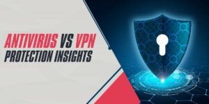 Antivirus vs VPN 2025 Protection Insights