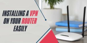 Installing a VPN on Your Router Easily in 2025