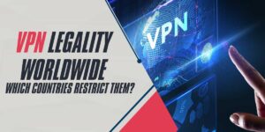 VPN Legality Worldwide Which Countries Restrict Them