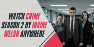 Watch Crime Season 2 by Irvine Welsh Anywhere in 2025