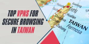 Top VPNs for Secure Browsing in Taiwan 2025